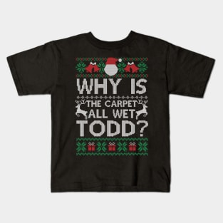 Why Is The Carpet All Wet Todd Funny Christmas Gift Kids T-Shirt